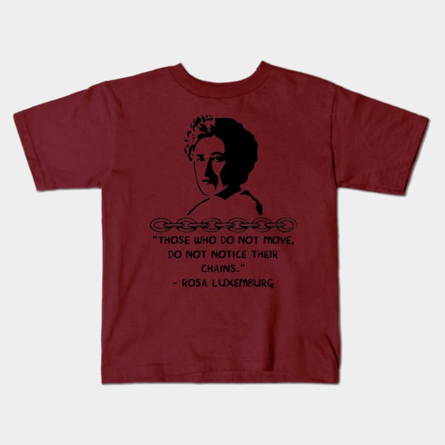 Those Who Do Not Move, Do Not Notice Their Chains - Rosa Luxemburg Quote, Socialist, Feminist Kids T-Shirt by SpaceDogLaika